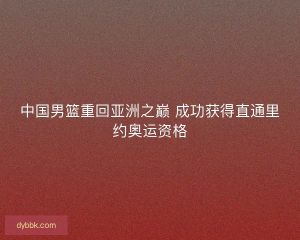 中国男篮重回亚洲之巅 成功获得直通里约奥运资格 中国男篮重回亚洲之巅 成功获得直通里约奥运资格